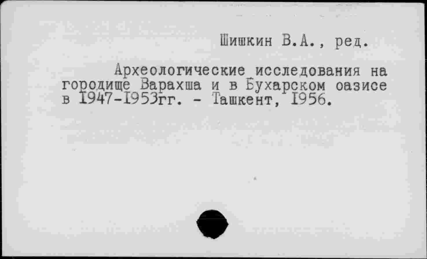 ﻿Шишкин В.А., ред.
Археологические исследования на городище Варахша и в Бухарском оазисе в 1947-1953гг. - Ташкент, 1956.